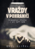 Vraždy v pohraničí - Kriminální případy z let 1927-1956 Vraždy v pohraničí - Kriminální případy z let 1927-1956