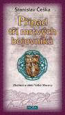 Případ tří mrtvých bojovníků - Zločinci a oběti Velké Moravy Případ tří mrtvých bojovníků - Zločinci a oběti Velké Moravy