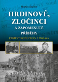 Hrdinové, zločinci a zapomenuté příběhy protektorátu Čechy a Morava Hrdinové, zločinci a zapomenuté příběhy protektorátu Čechy a Morava