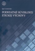 Podstatné súvislosti etickej výchovy Podstatné súvislosti etickej výchovy
