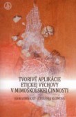 Tvorivé aplikácie etickej výchovy v mimoškolskej činnosti Tvorivé aplikácie etickej výchovy v mimoškolskej činnosti