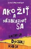 Ako žiť a nezblázniť sa. Zastav sa, dýchaj, hýb sa Ako žiť a nezblázniť sa. Zastav sa, dýchaj, hýb sa