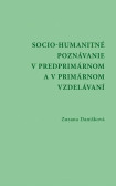 Socio - humanitné poznávanie v predprimárnom a v primárnom vzdelávanía Socio - humanitné poznávanie v predprimárnom a v primárnom vzdelávanía