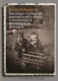 Sociálno-výchovná starostlivosť o dieťa v moderných slovenských dejinách Sociálno-výchovná starostlivosť o dieťa v moderných slovenských dejinách
