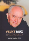 Veľký muž z malého mesta - Andrej Pauliny Veľký muž z malého mesta - Andrej Pauliny