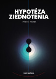 Hypotéza zjednotenia: výber z tvorby Hypotéza zjednotenia: výber z tvorby