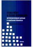 Etika vědy v České republice: od historických kořenů k současné bioetice Etika vědy v České republice: od historických kořenů k současné bioetice