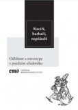 Kacíři, barbaři, nepřátelé. Odlišnost a stereotypy v pozdním středověku Kacíři, barbaři, nepřátelé. Odlišnost a stereotypy v pozdním středověku