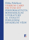 Verbum caro factum est. Performativita bohemikální literatury 14. století pohledem divadelní vědy Verbum caro factum est. Performativita bohemikální literatury 14. století pohledem divadelní vědy