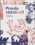 Pravda vítězí(vá)! Obrazy nejen z českých dějin Pravda vítězí(vá)! Obrazy nejen z českých dějin