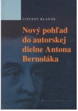 Nový pohľad do autorskej dielne Antona Bernoláka Nový pohľad do autorskej dielne Antona Bernoláka