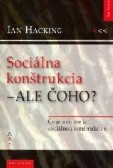 Sociálna konštrukcia - ale čoho? Sociálna konštrukcia - ale čoho?