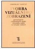 Tvorba vizuálního zobrazení. (Gnoseologický a komunikační aspekt výtvarného umění ve výtvarné výchově.)