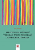 Strategie uplatňované v edukaci žáků s poruchami autistického spektra Strategie uplatňované v edukaci žáků s poruchami autistického spektra