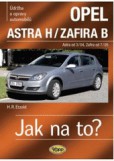 OPEL ASTRA H-ZAFIRA B - Astra od 3-04 - Zafira od 7-05 Jak na to? č.99 OPEL ASTRA H-ZAFIRA B - Astra od 3-04 - Zafira od 7-05 Jak na to? č.99