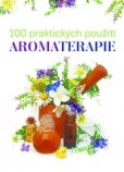 100 praktických použití aromaterapie 100 praktických použití aromaterapie