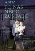 Aby po nás něco zůstalo: Zpověď novodobých zámeckých pánů Aby po nás něco zůstalo: Zpověď novodobých zámeckých pánů