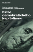 Krize demokratického kapitalismu - Proč se rozpadá pouto mezi demokracií a kapitalismem Krize demokratického kapitalismu - Proč se rozpadá pouto mezi demokracií a kapitalismem