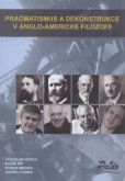 Pragmatismus a dekonstrukce v anglo-americké filozofii Pragmatismus a dekonstrukce v anglo-americké filozofii