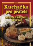Kuchařka pro přátele aneb jak si kdo uvaří, tak se nají