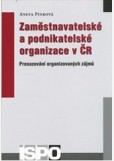 Zaměstnavatelské a podnikatelské organizace v ČR: Prosazování organizovaných zájmů Zaměstnavatelské a podnikatelské organizace v ČR: Prosazování organizovaných zájmů