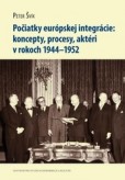 Počiatky európskej integrácie: koncepty, procesy, aktéri v rokoch 1944–1952 Počiatky európskej integrácie: koncepty, procesy, aktéri v rokoch 1944–1952