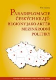 Paradiplomacie českých krajů - Regiony jako aktér mezinárodní politiky Paradiplomacie českých krajů - Regiony jako aktér mezinárodní politiky