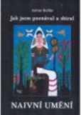 Jak jsem sbíral a poznával naivní umění Jak jsem sbíral a poznával naivní umění