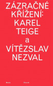 Zázračné křížení: Karel Teige a Vítězslav Nezval Zázračné křížení: Karel Teige a Vítězslav Nezval