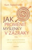 Jak proměnit myšlenky v zázraky Jak proměnit myšlenky v zázraky