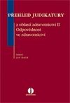 Přehled judikatury z oblasti zdravotnictví II - Odpovědnost ve zdravotnictví Přehled judikatury z oblasti zdravotnictví II - Odpovědnost ve zdravotnictví