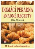 Domácí pekárna snadné recepty - 60 druhů voňavého pečiva Domácí pekárna snadné recepty - 60 druhů voňavého pečiva