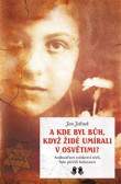 A kde byl Bůh, když židé umírali v Osvětimi? A kde byl Bůh, když židé umírali v Osvětimi?