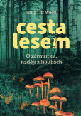 Cesta lesem - O houbách, zármutku a naději Cesta lesem - O houbách, zármutku a naději