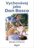 Vychovávej jako Don Bosco Vychovávej jako Don Bosco
