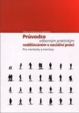 Průvodce odborným praktickým vzděláváním v sociální práci pro mentorky a mentory Průvodce odborným praktickým vzděláváním v sociální práci pro mentorky a mentory