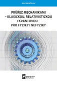 Průřez mechanikami - klasickou, relativistickou i kvantovou - pro fyziky i nefyziky Průřez mechanikami - klasickou, relativistickou i kvantovou - pro fyziky i nefyziky