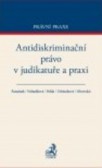 Antidiskriminační právo v judikatuře a praxi Antidiskriminační právo v judikatuře a praxi