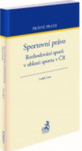 Sportovní právo. Rozhodování sporů v oblasti sportu v ČR Sportovní právo. Rozhodování sporů v oblasti sportu v ČR
