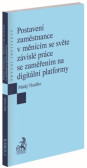Postavení zaměstnance v měnícím se světě závislé práce se zaměřením na digitální platformy Postavení zaměstnance v měnícím se světě závislé práce se zaměřením na digitální platformy
