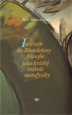 Iniciace do Blondelovy filosofie jako krátký traktát metafyziky Iniciace do Blondelovy filosofie jako krátký traktát metafyziky