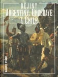 Dějiny Argentiny, Uruguaye a Chile Dějiny Argentiny, Uruguaye a Chile