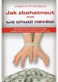 Jak zbohatnout aneb Co chudí nevědí Jak zbohatnout aneb Co chudí nevědí