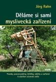 Děláme si sami myslivecká zařízení - Posedy, pozorovatelny, žebříky, záštity a zařízení k ošetření ulovené zvěře Děláme si sami myslivecká zařízení - Posedy, pozorovatelny, žebříky, záštity a zařízení k ošetření ulovené zvěře