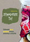 Zfermentujte to! - Základní kurz kvašení ovoce, zeleniny a ořechů Zfermentujte to! - Základní kurz kvašení ovoce, zeleniny a ořechů