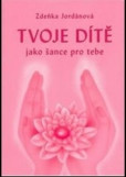 Tvoje dítě jako šance pro tebe 2. vydání Tvoje dítě jako šance pro tebe 2. vydání