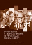 Hudební život v meziválečném Brně ve vzpomínkách Roberta Smetany Hudební život v meziválečném Brně ve vzpomínkách Roberta Smetany
