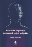 Praktické implikace moderních pojetí subjektu Praktické implikace moderních pojetí subjektu