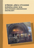 Střední, jižní a východní Evropa a rok 1918: společenské a mezinárodní souvislosti Střední, jižní a východní Evropa a rok 1918: společenské a mezinárodní souvislosti