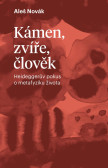 Kámen, zvíře, člověk - Heideggerův pokus o metafyziku života Kámen, zvíře, člověk - Heideggerův pokus o metafyziku života